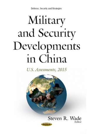 Military & Security Developments in China: U.S. Assessments, 2015 de Steven R Wade