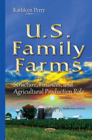 U.S. Family Farms: Structure, Finances, & Agricultural Production Role de Kathleen Perry