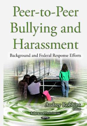 Peer-to-Peer Bullying & Harassment: Background & Federal Response Efforts de Audrey Robbins