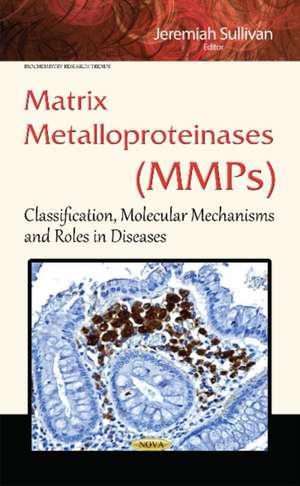 Matrix Metalloproteinases (MMPs): Classification, Molecular Mechanisms & Roles in Diseases de Jeremiah Sullivan