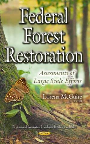 Federal Forest Restoration: Assessments of Large Scale Efforts de Lorena McGuire