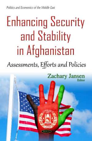 Enhancing Security & Stability in Afghanistan: Assessments, Efforts & Policies de Zachary Jansen