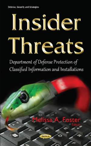 Insider Threats: Department of Defense Protection of Classified Information & Installations de Melissa A Foster