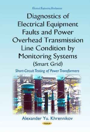 Diagnostics of Electrical Equipment Faults & Power Overhead Transmission Line Condition by Monitoring Systems (Smart Grid): Short-Circuit Testing of Power Transformers de Alexander Yu Khrennikov