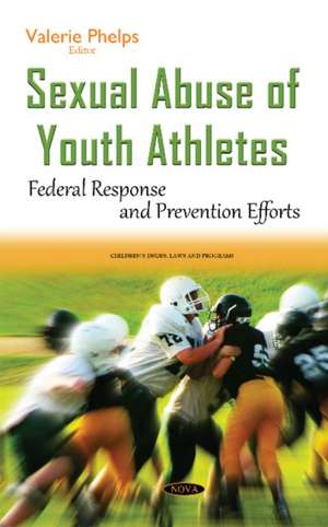 Sexual Abuse of Youth Athletes: Federal Response & Prevention Efforts de Valerie Phelps