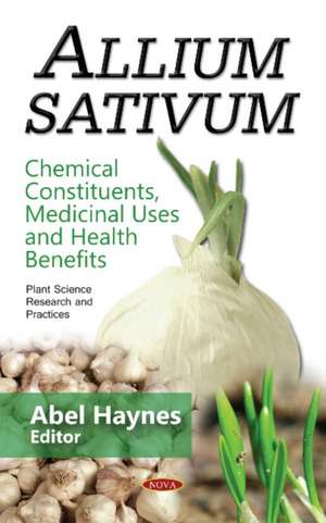 Allium Sativum: Chemical Constituents, Medicinal Uses & Health Benefits de Abel Haynes