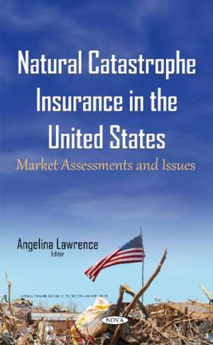 Natural Catastrophe Insurance in the United States: Market Assessments & Issues de Angelina Lawrence