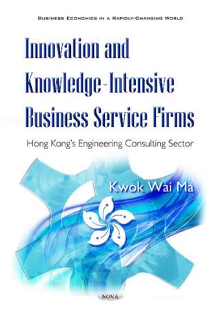 Innovation & Knowledge-Intensive Business Firms: Hong Kongs Engineering Consulting Sector de Kwok Wai Ma