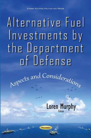 Alternative Fuel Investments by the Department of Defense: Aspects & Considerations de Loren Murphy