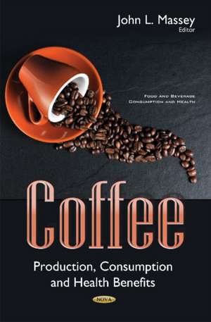 Coffee: Production, Consumption & Health Benefits de John L Massey