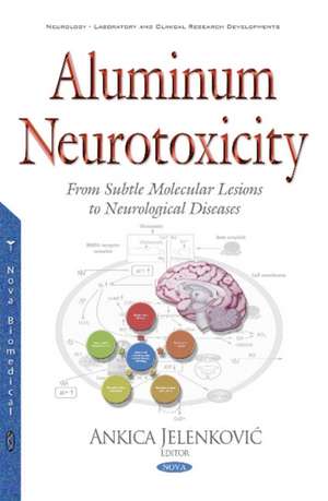 Aluminum Neurotoxicity: From Subtle Molecular Lesions to Neurological Diseases de Jelenkovi&#263; Ankica