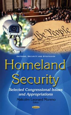 Homeland Security: Selected Congressional Issues & Appropriations de Malcolm Leonard Moreno