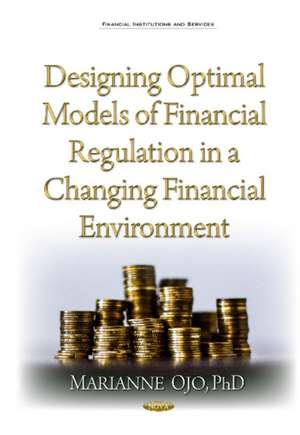 Designing Optimal Models of Financial Regulation in a Changing Financial Environment de Marianne Ojo