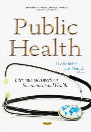 Public Health: International Aspects on Environment & Health de I Leslie Rubin MD