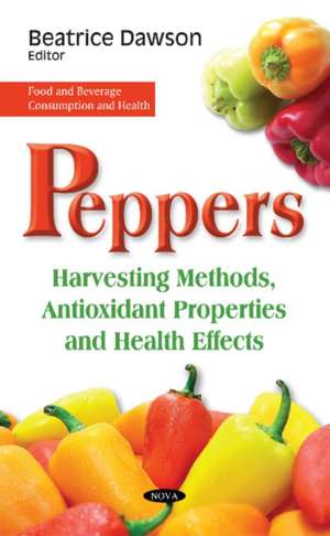 Peppers: Harvesting Methods, Antioxidant Properties & Health Effects de Beatrice Dawson