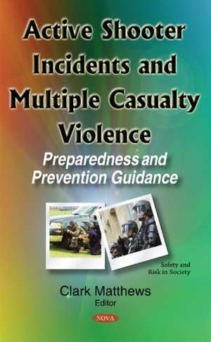 Active Shooter Incidents & Multiple Casualty Violence: Preparedness & Prevention Guidance de Clark Matthews