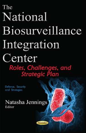 National Biosurveillance Integration Center: Roles, Challenges, & Strategic Plan de Natasha Jennings