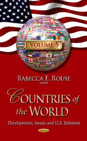 Countries of the World: Developments, Issues, & U.S. Relations -- Volume 5 de Rabecca E Rouse