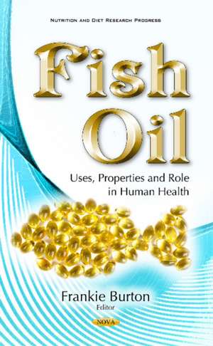 Fish Oil: Uses, Properties & Role in Human Health de Frankie Burton