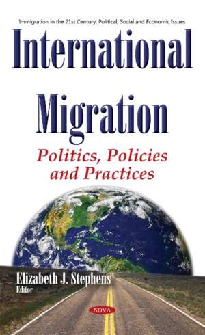 International Migration: Politics, Policies & Practices de Elizabeth J Stephens