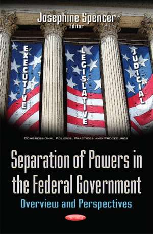 Separation of Powers in the Federal Government: Overview & Perspectives de Josephine Spencer