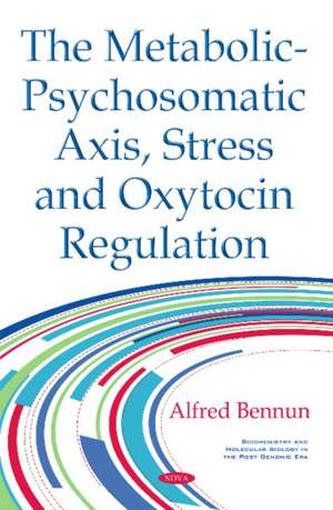 Metabolic-Psychosomatic Axis, Stress & Oxytocin Regulation de Alfred Bennun PhD