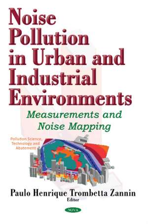 Noise Pollution in Urban & Industrial Environments: Measurements & Noise Mapping de Dr Paulo Henrique Trombetta Zannin