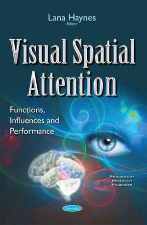 Visual Spatial Attention: Functions, Influences & Performance de Lana Haynes