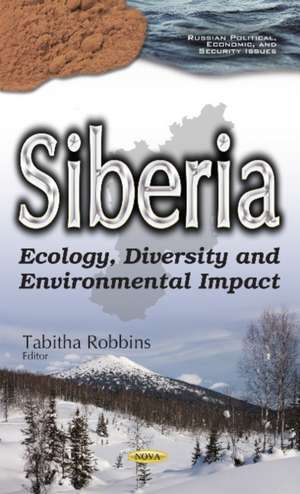 Siberia: Ecology, Diversity & Environmental Impact de Tabitha Robbins