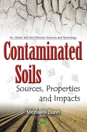 Contaminated Soils: Sources, Properties & Impacts de Michaela Dunn