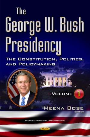 George W Bush Presidency: Volume I -- Constitution, Politics, & Policy Making de Meena Bose