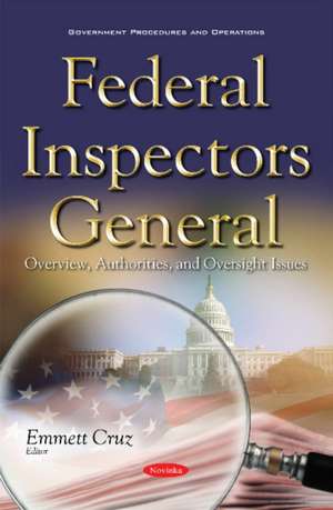 Federal Inspectors General: Overview, Authorities, & Oversight Issues de Emmett Cruz