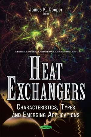 Heat Exchangers: Characteristics, Types & Emerging Applications de James K Cooper