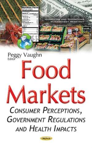 Food Markets: Consumer Perceptions, Government Regulations & Health Impacts de Peggy Vaughn