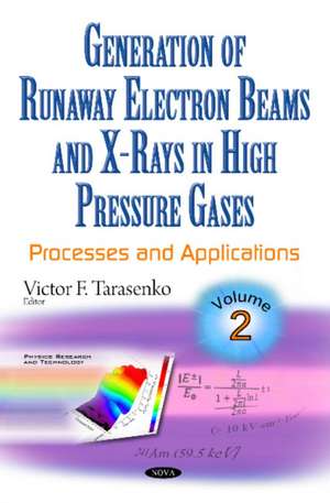 Generation of Runaway Electron Beams & X-Rays in High Pressure Gases: Volume 2: Processes & Applications de Victor F Tarasenko