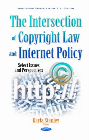 Intersection of Copyright Law & Internet Policy: Select Issues & Perspectives de Kayla Stanley