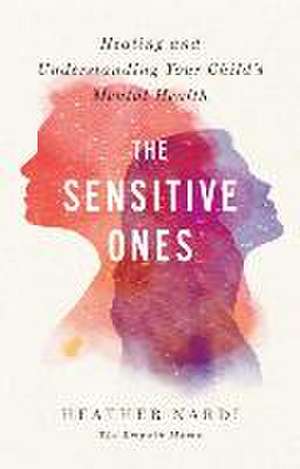 The Sensitive Ones: Healing and Understanding Your Child's Mental Health de Heather Nardi