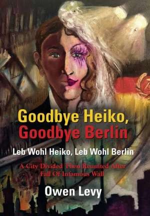 Goodbye Heiko, Goodbye Berlin (Leb Wohl Heiko, Leb Wohl Berlin) de Owen Levy