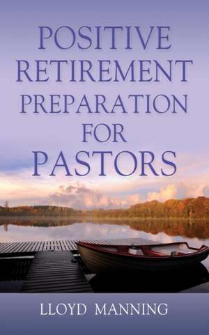 POSITIVE RETIREMENT PREPARATION FOR PASTORS de Lloyd Manning