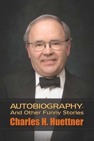 Autobiography - And Other Funny Stories de Charles H. Huettner