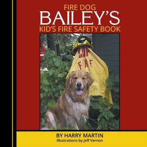 Fire Dog Bailey's Kid's Fire Safety Book de Harry Martin