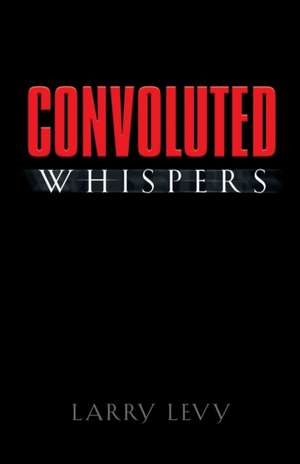 Convoluted Whispers de Larry Levy