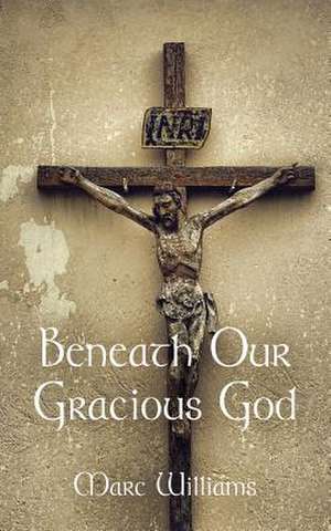 Beneath Our Gracious God de Marc Williams