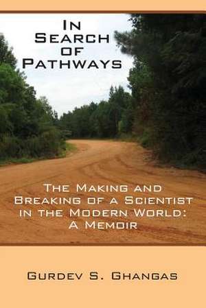 In Search of Pathways - The Making and Breaking of a Scientist in the Modern World: A Memoir de Gurdev S. Ghangas