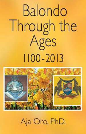 Balondo Through the Ages 1100-2013 de Aja Oro Phd