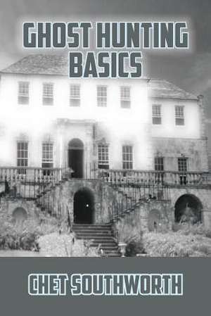 Ghost Hunting Basics de Chet Southworth