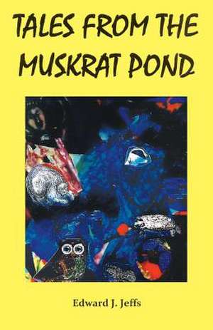 Tales from the Muskrat Pond de Edward J. Jeffs