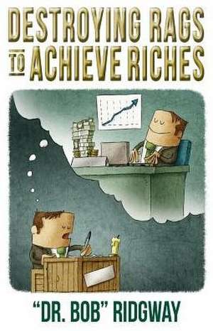 Destroying Rags to Achieve Riches de Bob Ridgway