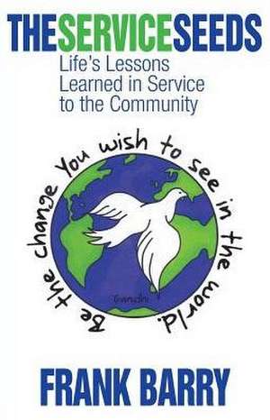 The Service Seeds: Life's Lessons Learned in Service to the Community de Frank Barry