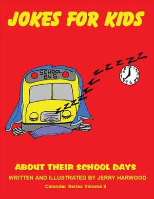 Jokes for Kids About Their School Days: Calendar Series Volume 3 de Jerry Harwood